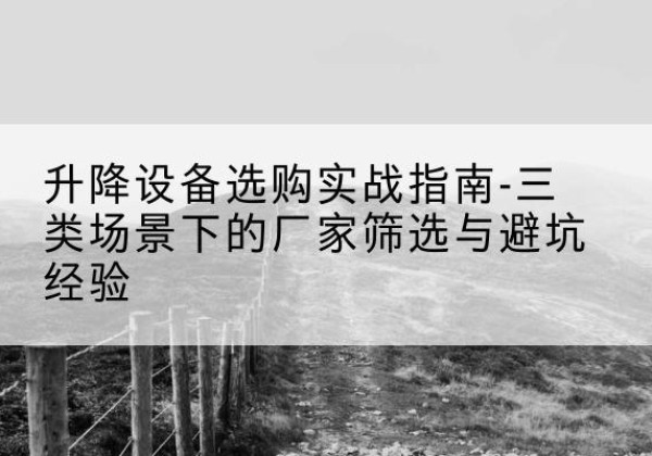 襄都移动式升降机厂家推荐-升降设备选购实战指南-三类场景下的厂家筛选与避坑经验