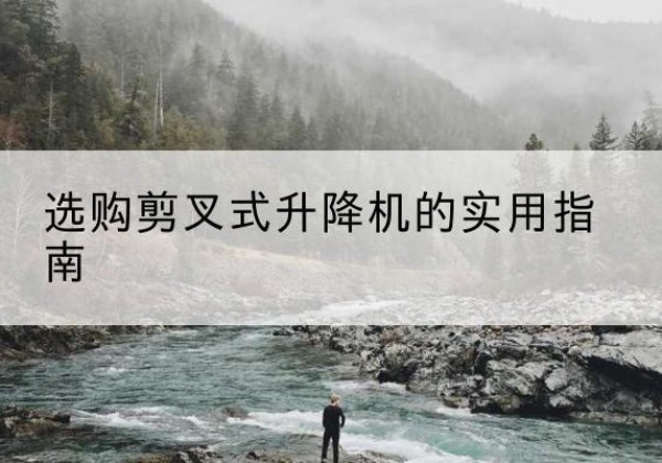 襄都剪叉式升降机怎么选-选购剪叉式升降机的实用指南